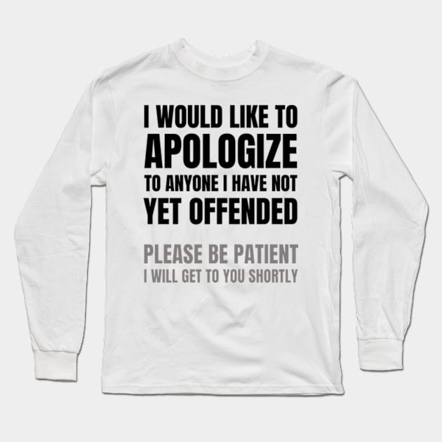 I Would Like to Apologize To Anyone I have Not Yet Offended | Sarcasm Long Sleeve T-Shirt by Davidsmith